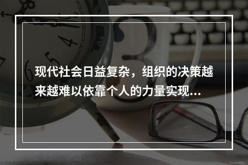 现代社会日益复杂，组织的决策越来越难以依靠个人的力量实现，因