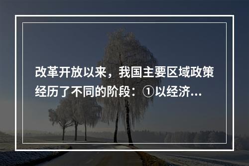 改革开放以来，我国主要区域政策经历了不同的阶段：①以经济特区