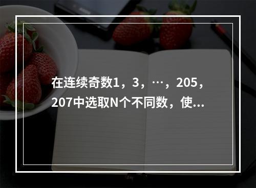 在连续奇数1，3，…，205，207中选取N个不同数，使得它