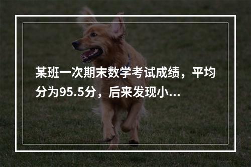 某班一次期末数学考试成绩，平均分为95.5分，后来发现小林的