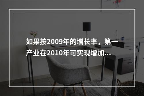 如果按2009年的增长率，第一产业在2010年可实现增加值多