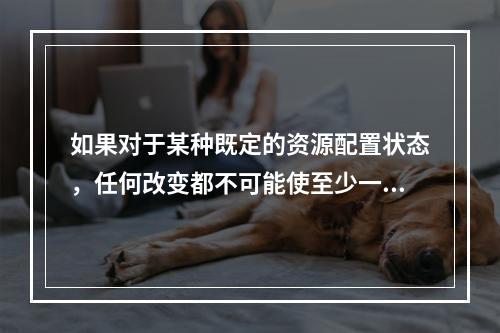 如果对于某种既定的资源配置状态，任何改变都不可能使至少一个