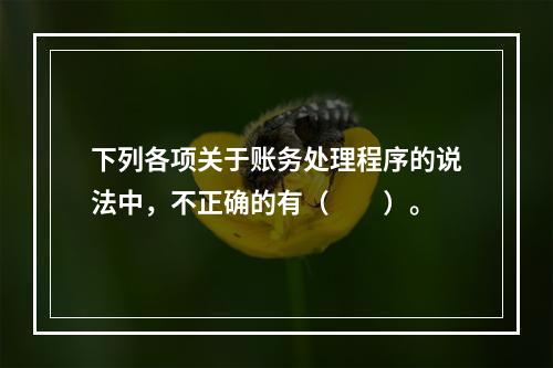 下列各项关于账务处理程序的说法中，不正确的有（　　）。