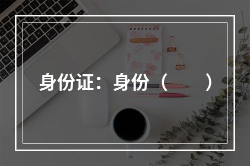 身份证：身份（　　）