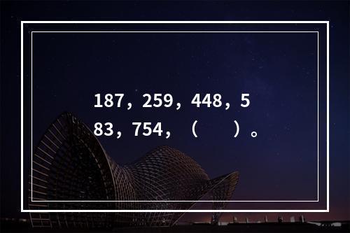 187，259，448，583，754，（　　）。