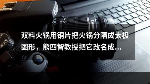 双料火锅用铜片把火锅分隔成太极图形，熊四智教授把它改名成了