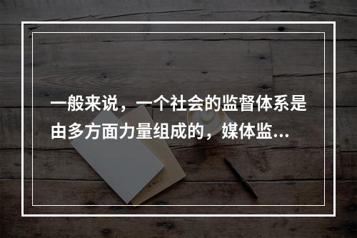 一般来说，一个社会的监督体系是由多方面力量组成的，媒体监督