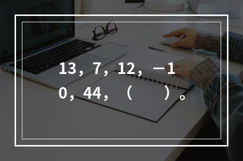 13，7，12，－10，44，（　　）。