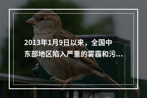 2013年1月9日以来，全国中东部地区陷入严重的雾霾和污染中