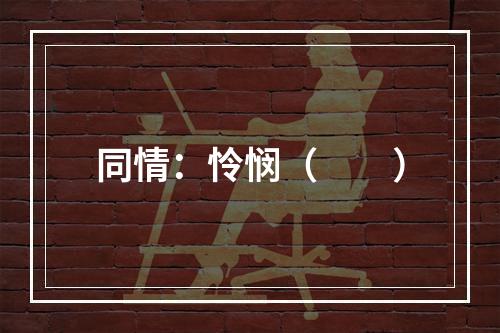 同情：怜悯（　　）