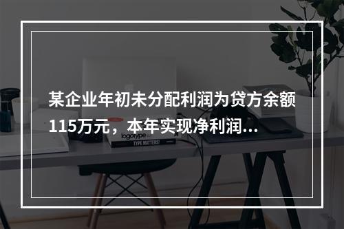 某企业年初未分配利润为贷方余额115万元，本年实现净利润45