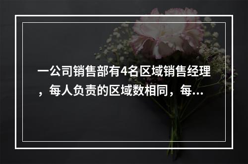 一公司销售部有4名区域销售经理，每人负责的区域数相同，每个区