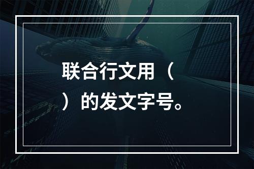 联合行文用（　　）的发文字号。