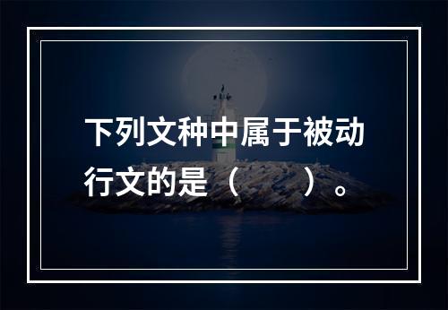 下列文种中属于被动行文的是（　　）。