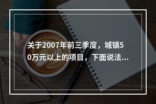 关于2007年前三季度，城镇50万元以上的项目，下面说法正确