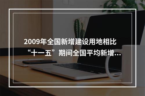 2009年全国新增建设用地相比“十一五”期间全国平均新增建设