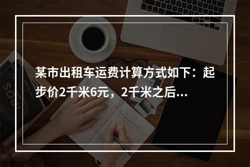 某市出租车运费计算方式如下：起步价2千米6元，2千米之后每增