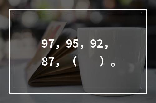 97，95，92，87，（　　）。