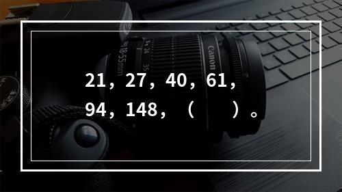 21，27，40，61，94，148，（　　）。