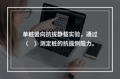 单桩竖向抗拔静载实验，通过（　）测定桩的抗拔侧阻力。