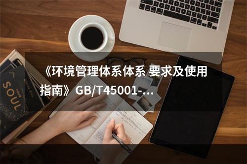 《环境管理体系体系 要求及使用指南》GB/T45001-20