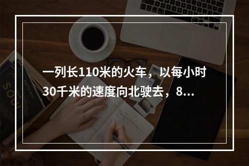 一列长110米的火车，以每小时30千米的速度向北驶去，8时1