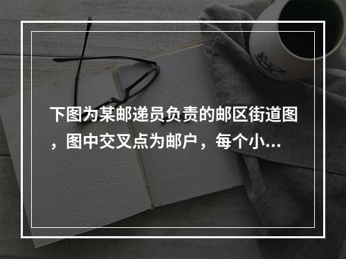 下图为某邮递员负责的邮区街道图，图中交叉点为邮户，每个小长方