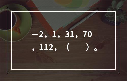 －2，1，31，70，112，（　　）。