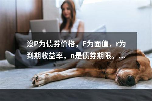 设P为债券价格，F为面值，r为到期收益率，n是债券期限。如果