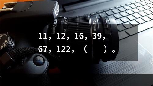 11，12，16，39，67，122，（　　）。