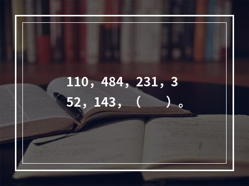 110，484，231，352，143，（　　）。