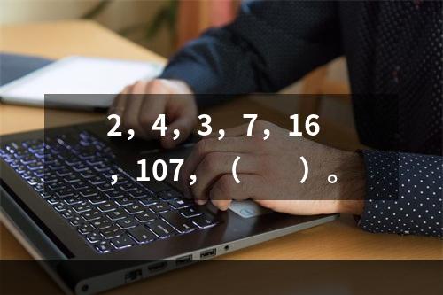 2，4，3，7，16，107，（　　）。