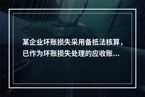 某企业坏账损失采用备抵法核算，已作为坏账损失处理的应收账款2