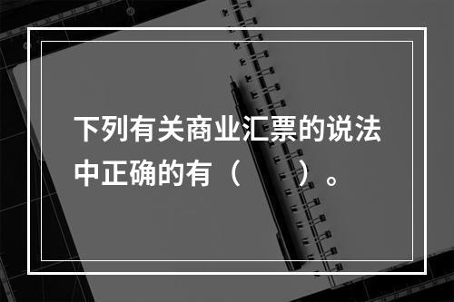 下列有关商业汇票的说法中正确的有（　　）。