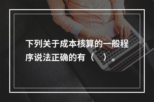 下列关于成本核算的一般程序说法正确的有（　）。