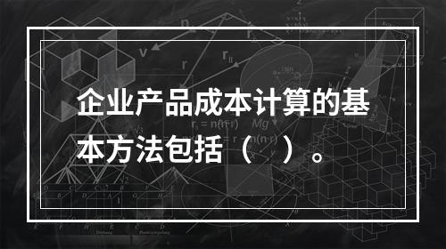 企业产品成本计算的基本方法包括（　）。