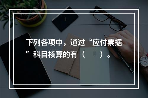 下列各项中，通过“应付票据”科目核算的有（　　）。