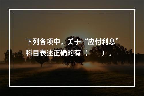 下列各项中，关于“应付利息”科目表述正确的有（　　）。