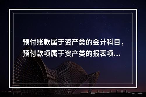 预付账款属于资产类的会计科目，预付款项属于资产类的报表项目。