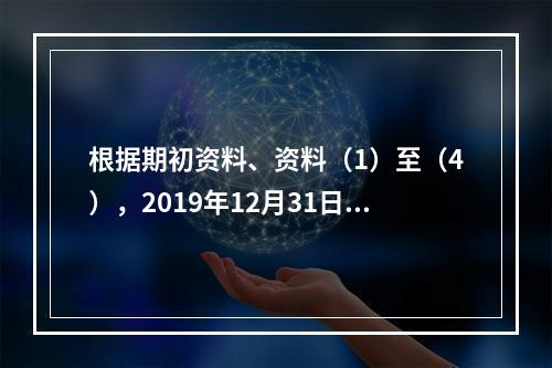 根据期初资料、资料（1）至（4），2019年12月31日甲企