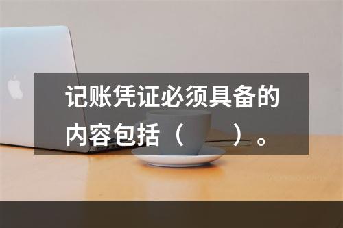 记账凭证必须具备的内容包括（　　）。