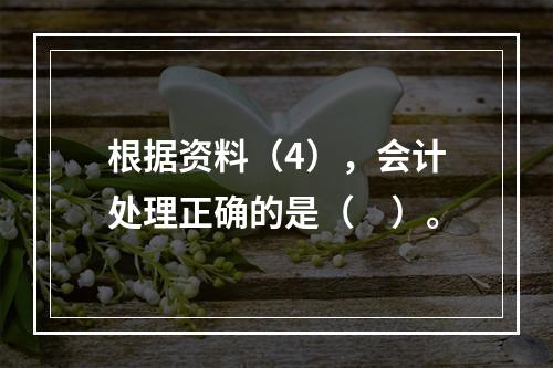 根据资料（4），会计处理正确的是（　）。