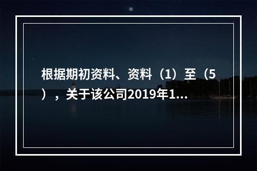 根据期初资料、资料（1）至（5），关于该公司2019年12月