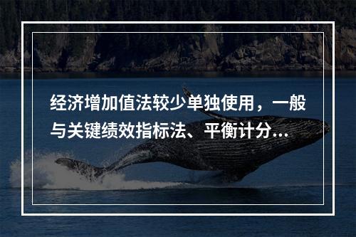 经济增加值法较少单独使用，一般与关键绩效指标法、平衡计分卡等