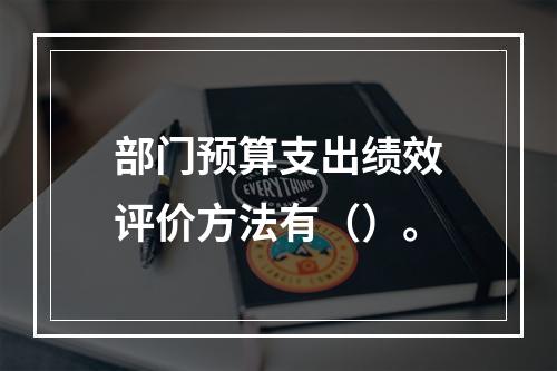 部门预算支出绩效评价方法有（）。