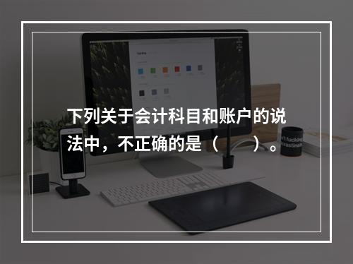 下列关于会计科目和账户的说法中，不正确的是（　　）。