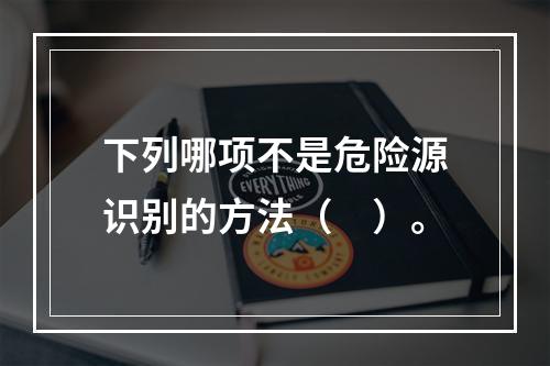 下列哪项不是危险源识别的方法（　）。