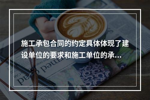 施工承包合同的约定具体体现了建设单位的要求和施工单位的承诺，