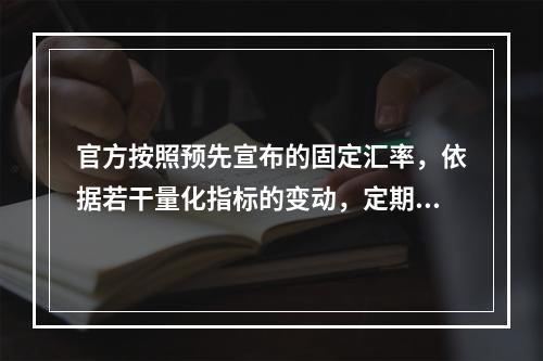 官方按照预先宣布的固定汇率，依据若干量化指标的变动，定期小幅