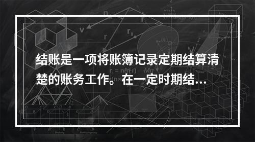 结账是一项将账簿记录定期结算清楚的账务工作。在一定时期结束，